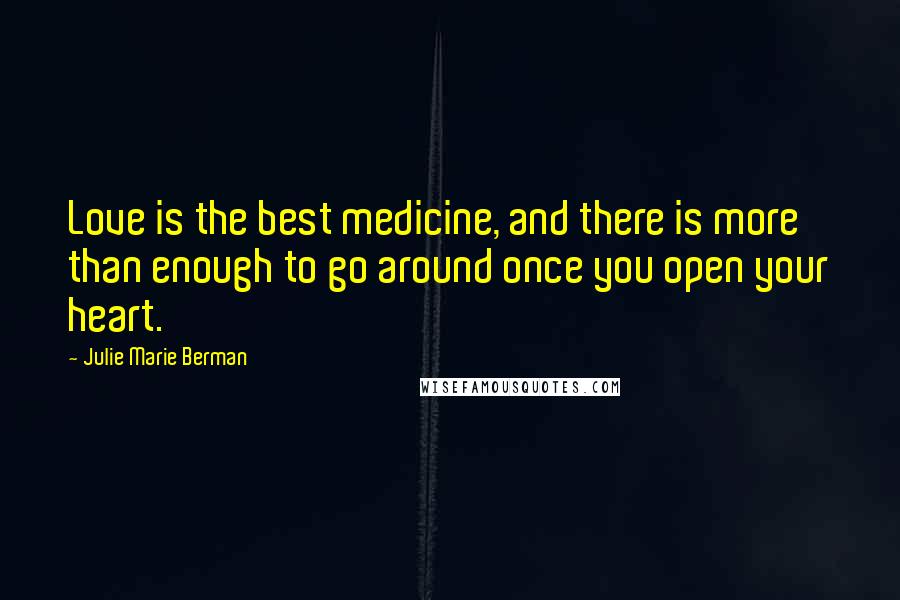 Julie Marie Berman Quotes: Love is the best medicine, and there is more than enough to go around once you open your heart.