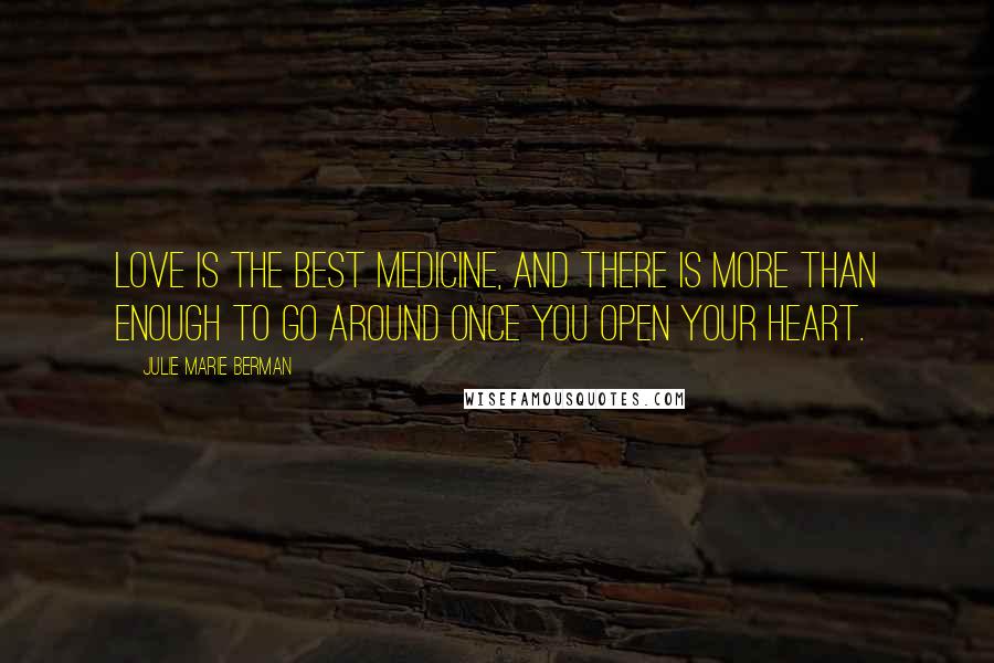 Julie Marie Berman Quotes: Love is the best medicine, and there is more than enough to go around once you open your heart.