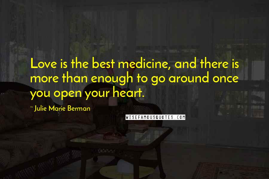 Julie Marie Berman Quotes: Love is the best medicine, and there is more than enough to go around once you open your heart.