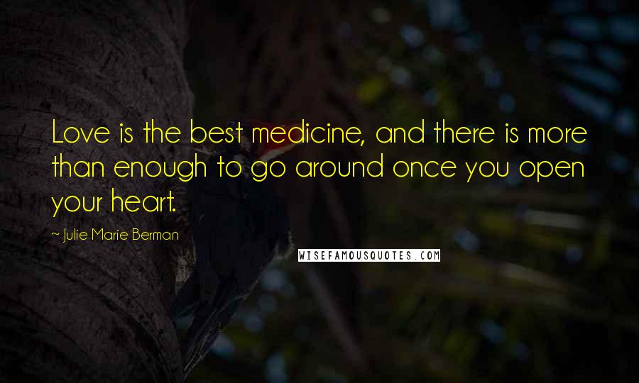 Julie Marie Berman Quotes: Love is the best medicine, and there is more than enough to go around once you open your heart.