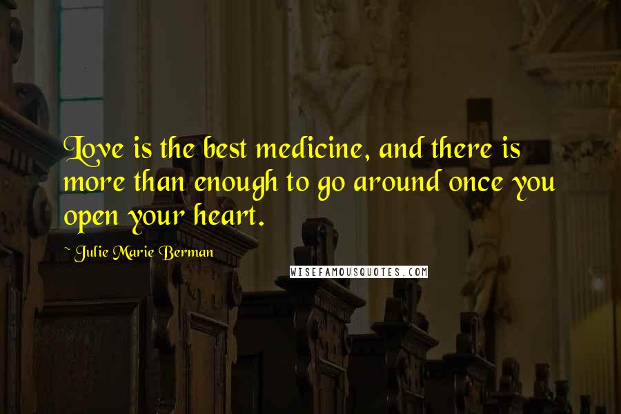 Julie Marie Berman Quotes: Love is the best medicine, and there is more than enough to go around once you open your heart.