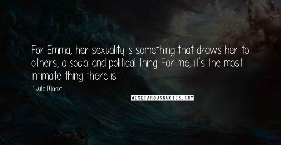 Julie Maroh Quotes: For Emma, her sexuality is something that draws her to others, a social and political thing. For me, it's the most intimate thing there is