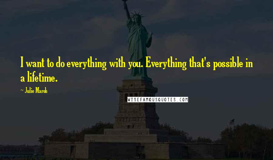 Julie Maroh Quotes: I want to do everything with you. Everything that's possible in a lifetime.