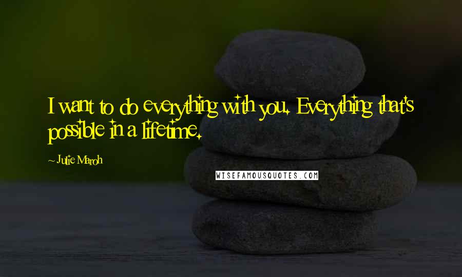 Julie Maroh Quotes: I want to do everything with you. Everything that's possible in a lifetime.