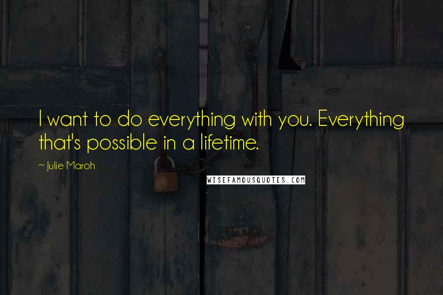Julie Maroh Quotes: I want to do everything with you. Everything that's possible in a lifetime.