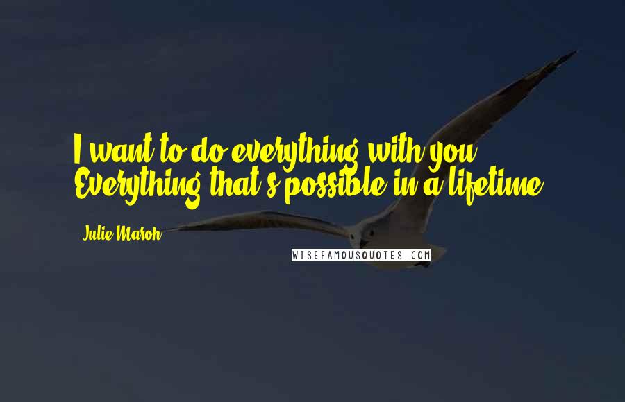 Julie Maroh Quotes: I want to do everything with you. Everything that's possible in a lifetime.