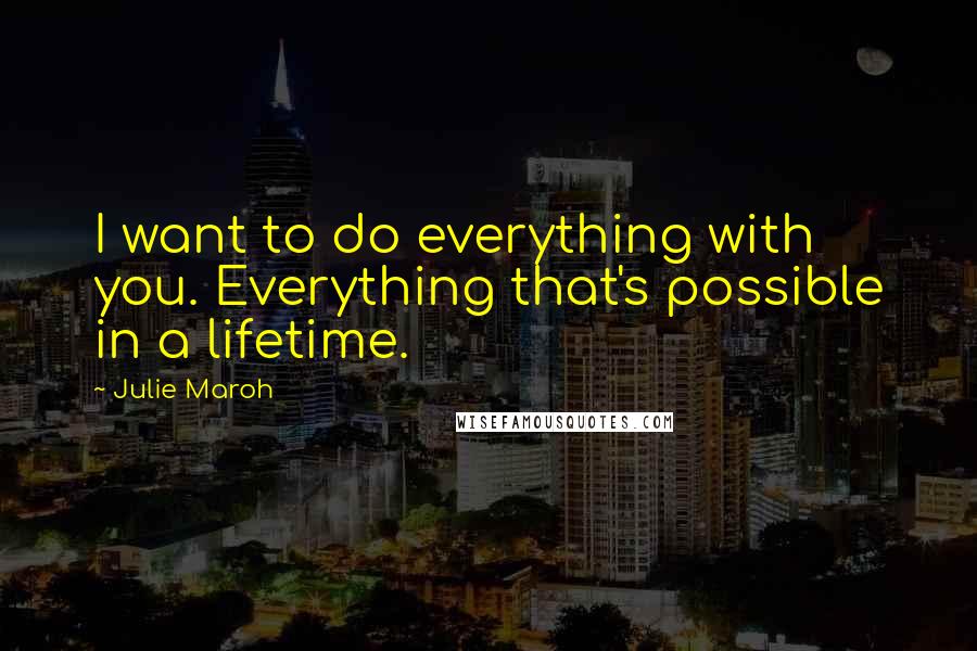 Julie Maroh Quotes: I want to do everything with you. Everything that's possible in a lifetime.