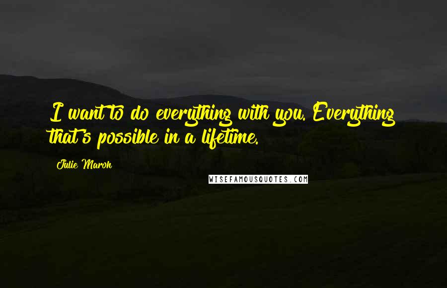 Julie Maroh Quotes: I want to do everything with you. Everything that's possible in a lifetime.