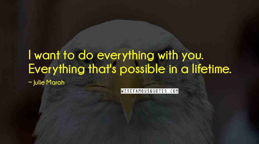 Julie Maroh Quotes: I want to do everything with you. Everything that's possible in a lifetime.