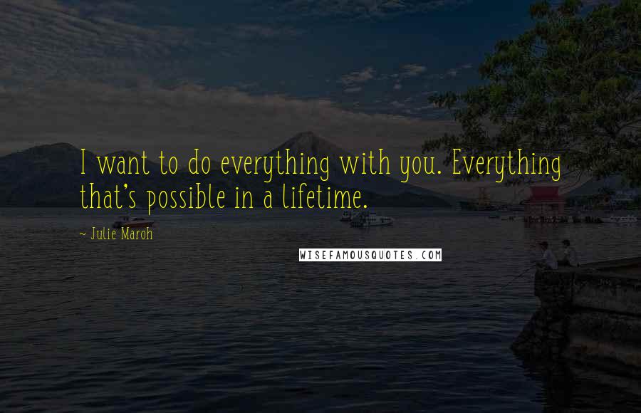 Julie Maroh Quotes: I want to do everything with you. Everything that's possible in a lifetime.