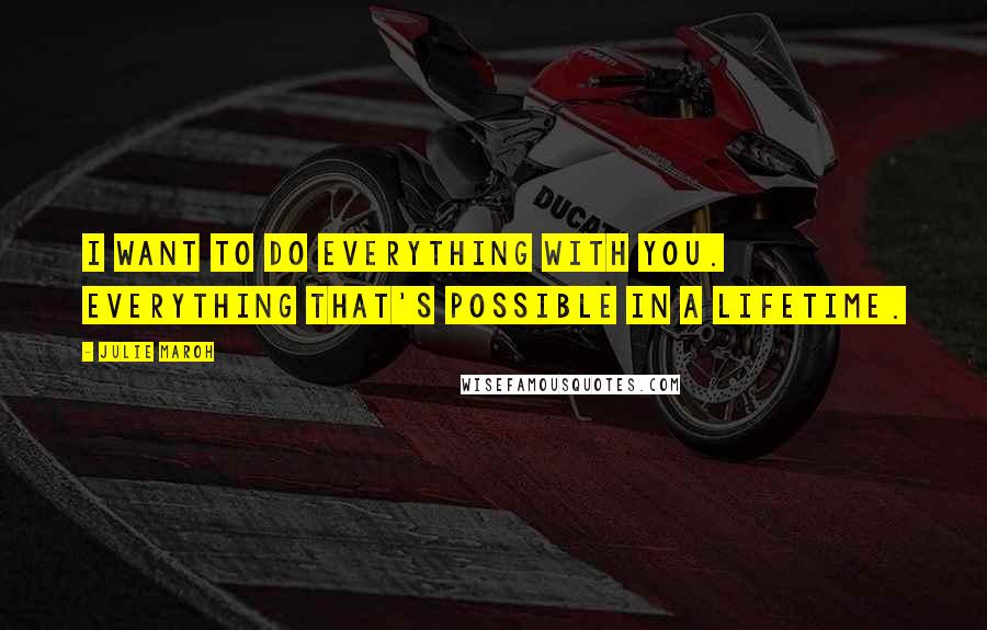 Julie Maroh Quotes: I want to do everything with you. Everything that's possible in a lifetime.