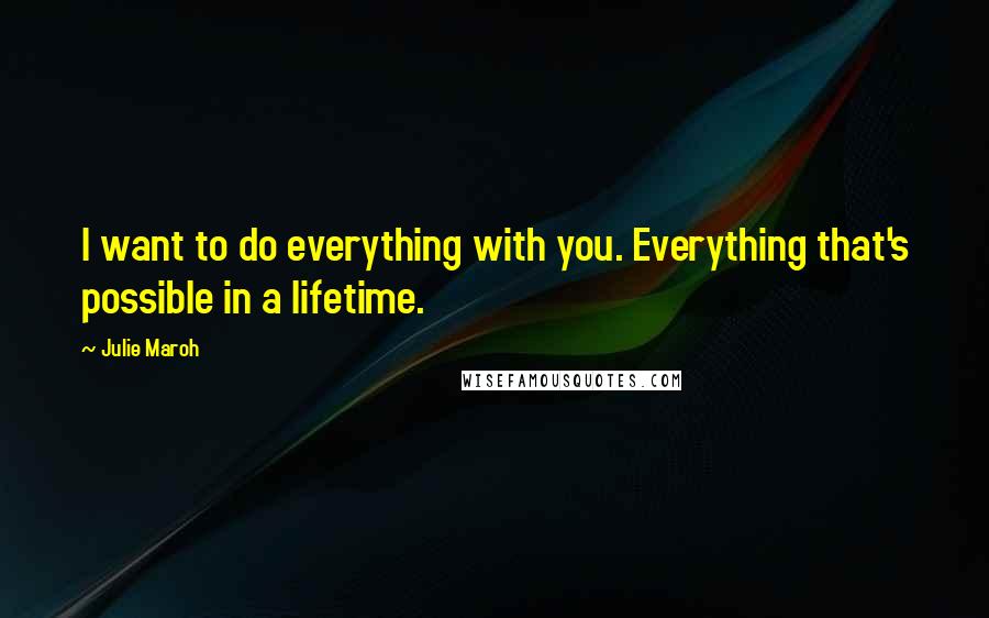 Julie Maroh Quotes: I want to do everything with you. Everything that's possible in a lifetime.