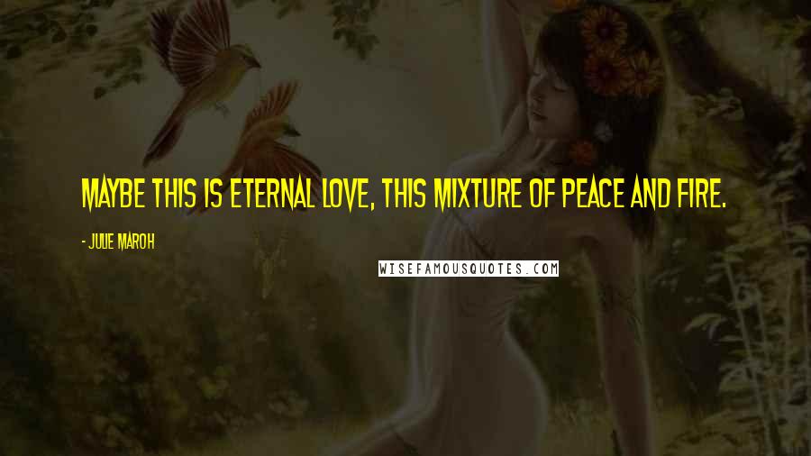 Julie Maroh Quotes: Maybe this is eternal love, this mixture of peace and fire.