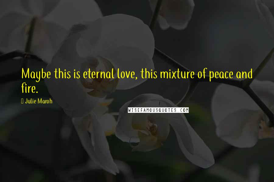 Julie Maroh Quotes: Maybe this is eternal love, this mixture of peace and fire.