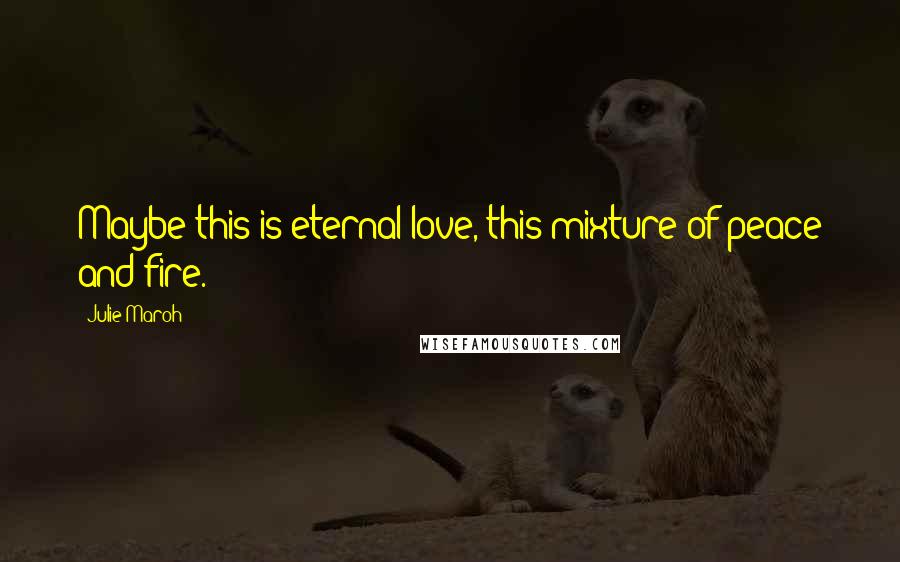 Julie Maroh Quotes: Maybe this is eternal love, this mixture of peace and fire.