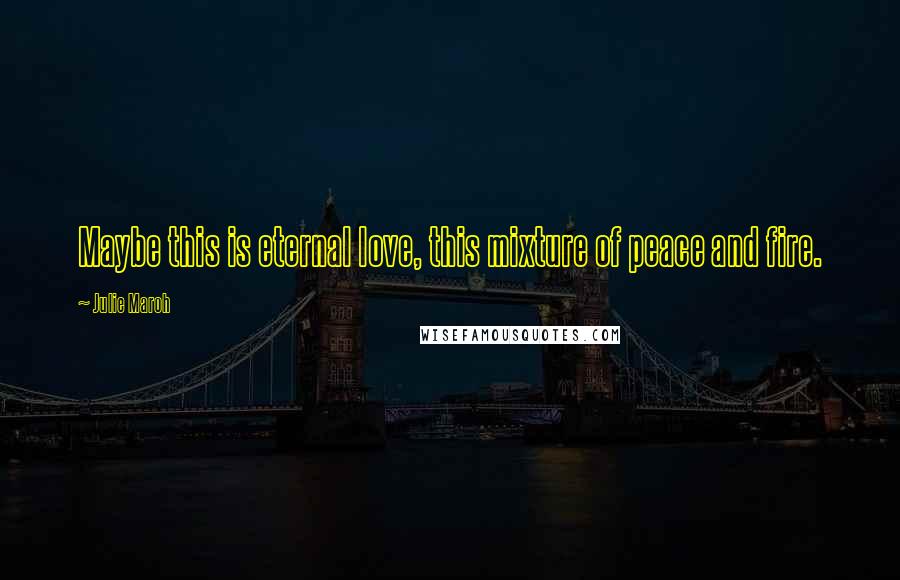 Julie Maroh Quotes: Maybe this is eternal love, this mixture of peace and fire.