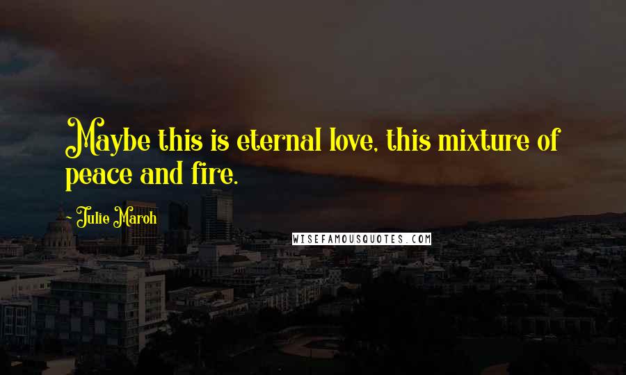 Julie Maroh Quotes: Maybe this is eternal love, this mixture of peace and fire.