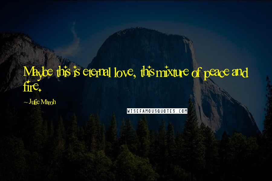Julie Maroh Quotes: Maybe this is eternal love, this mixture of peace and fire.