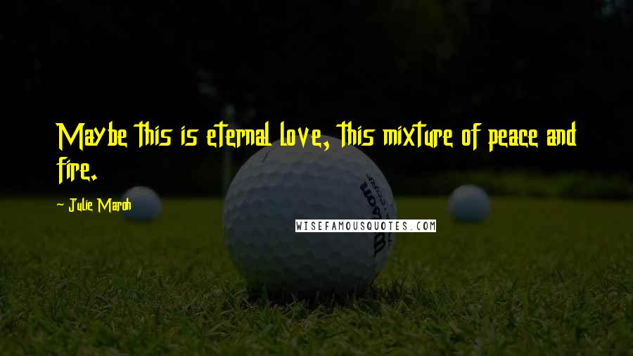 Julie Maroh Quotes: Maybe this is eternal love, this mixture of peace and fire.