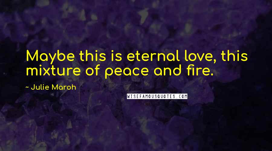 Julie Maroh Quotes: Maybe this is eternal love, this mixture of peace and fire.