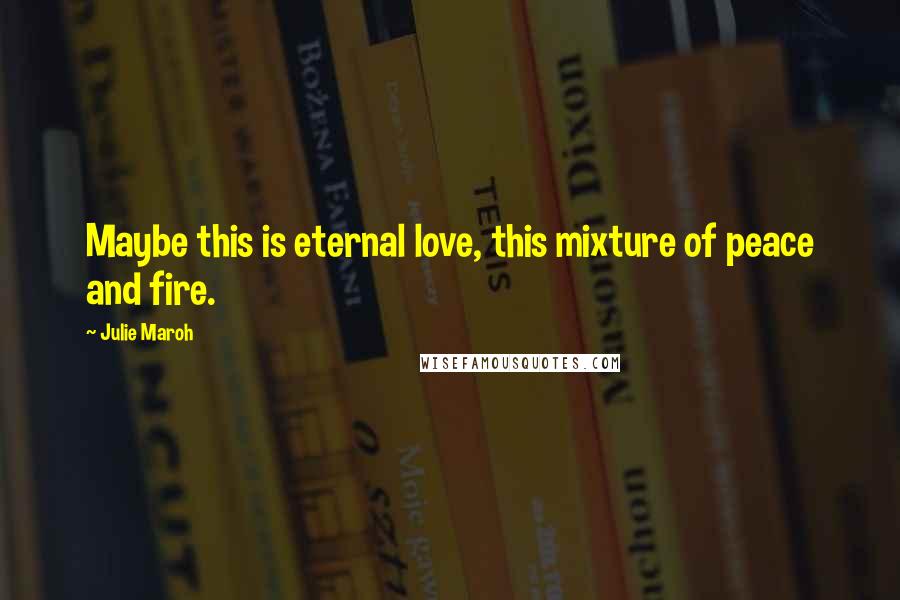 Julie Maroh Quotes: Maybe this is eternal love, this mixture of peace and fire.