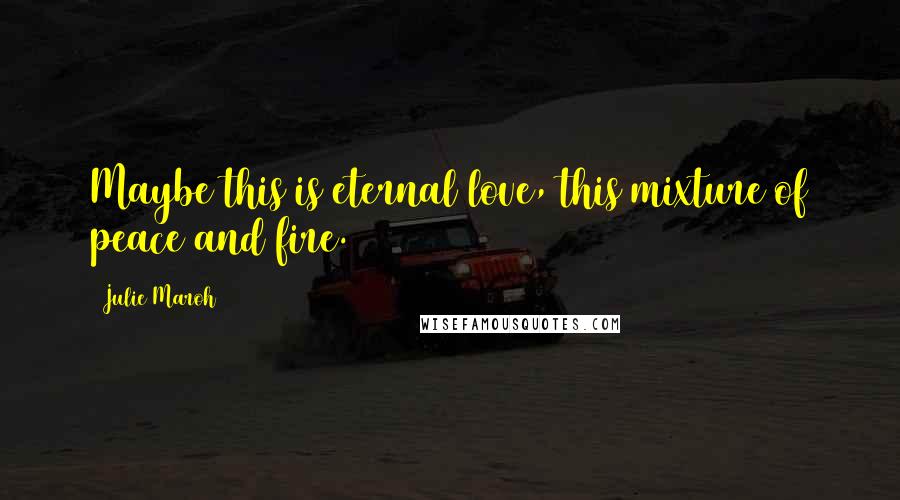 Julie Maroh Quotes: Maybe this is eternal love, this mixture of peace and fire.