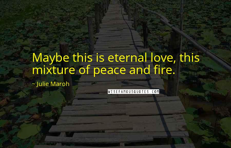 Julie Maroh Quotes: Maybe this is eternal love, this mixture of peace and fire.