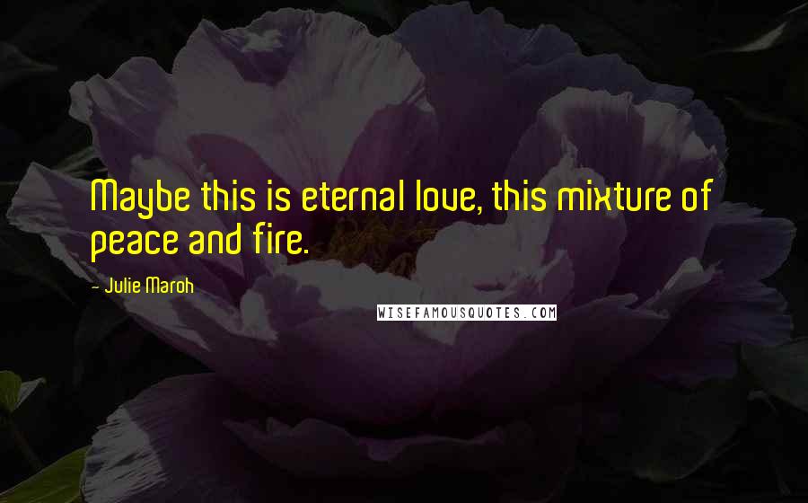 Julie Maroh Quotes: Maybe this is eternal love, this mixture of peace and fire.