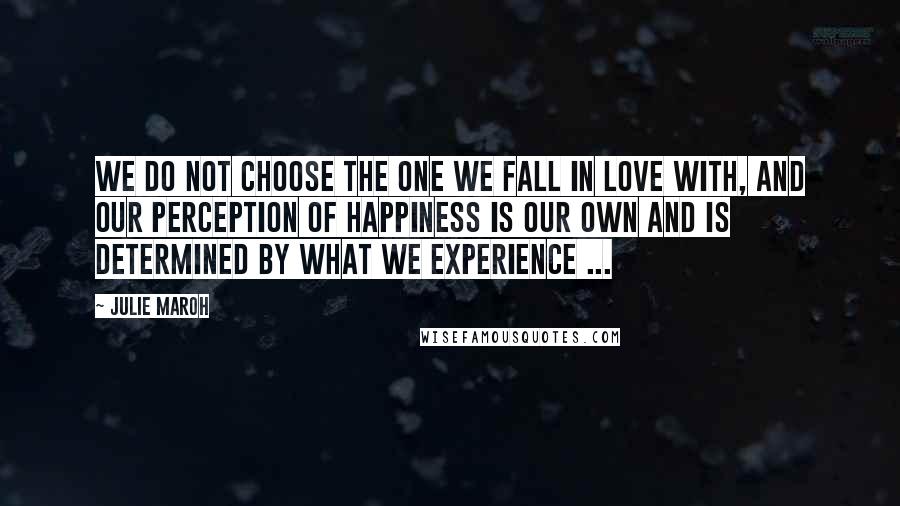 Julie Maroh Quotes: We do not choose the one we fall in love with, and our perception of happiness is our own and is determined by what we experience ...