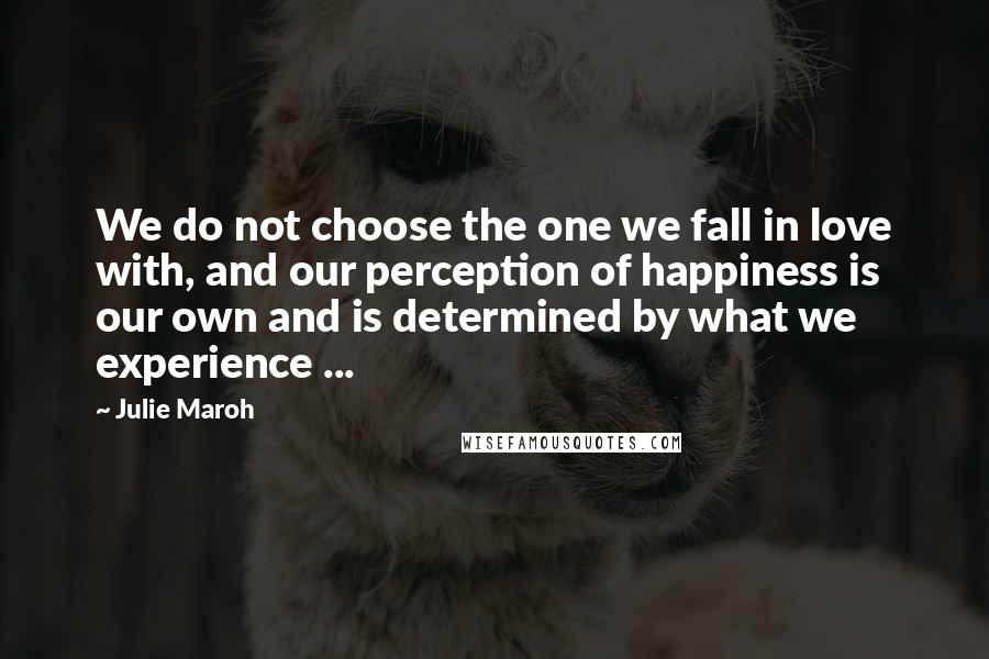 Julie Maroh Quotes: We do not choose the one we fall in love with, and our perception of happiness is our own and is determined by what we experience ...