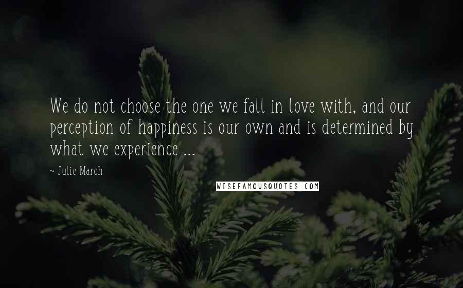 Julie Maroh Quotes: We do not choose the one we fall in love with, and our perception of happiness is our own and is determined by what we experience ...