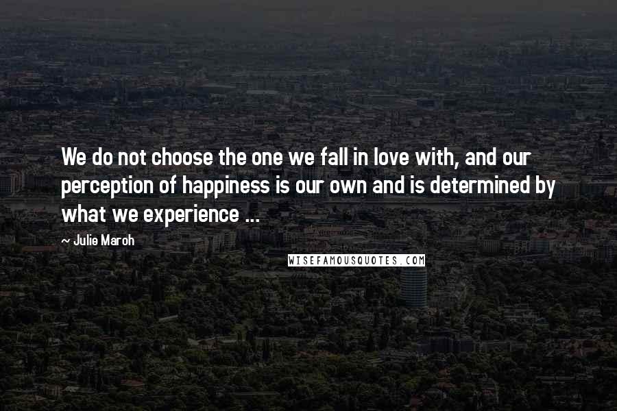 Julie Maroh Quotes: We do not choose the one we fall in love with, and our perception of happiness is our own and is determined by what we experience ...