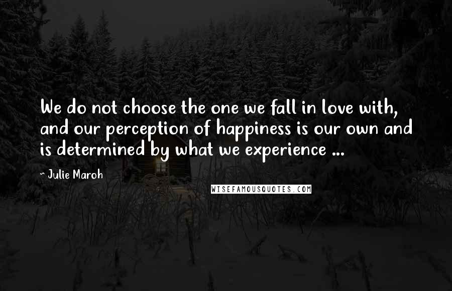 Julie Maroh Quotes: We do not choose the one we fall in love with, and our perception of happiness is our own and is determined by what we experience ...