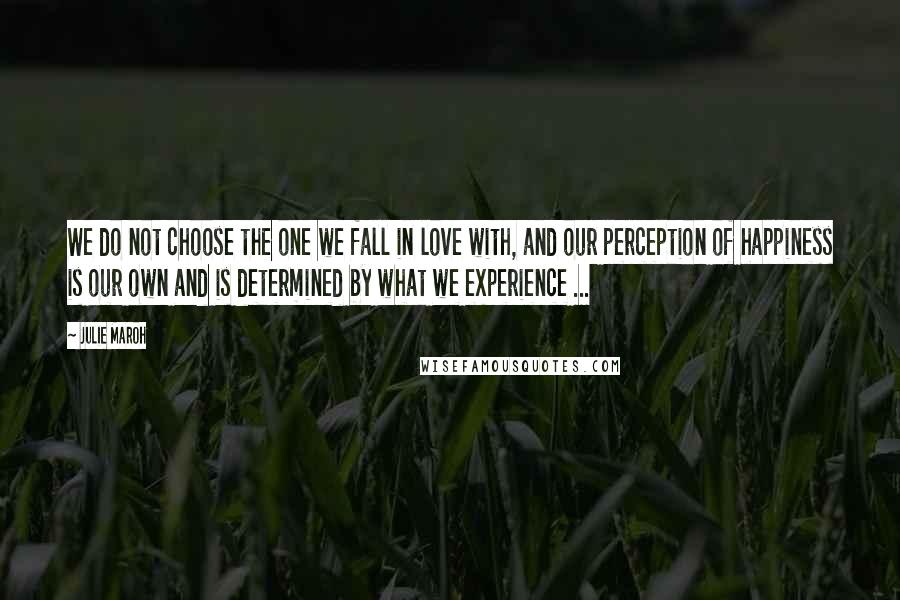 Julie Maroh Quotes: We do not choose the one we fall in love with, and our perception of happiness is our own and is determined by what we experience ...