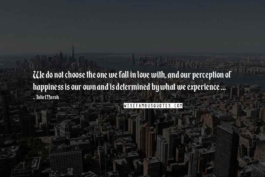 Julie Maroh Quotes: We do not choose the one we fall in love with, and our perception of happiness is our own and is determined by what we experience ...