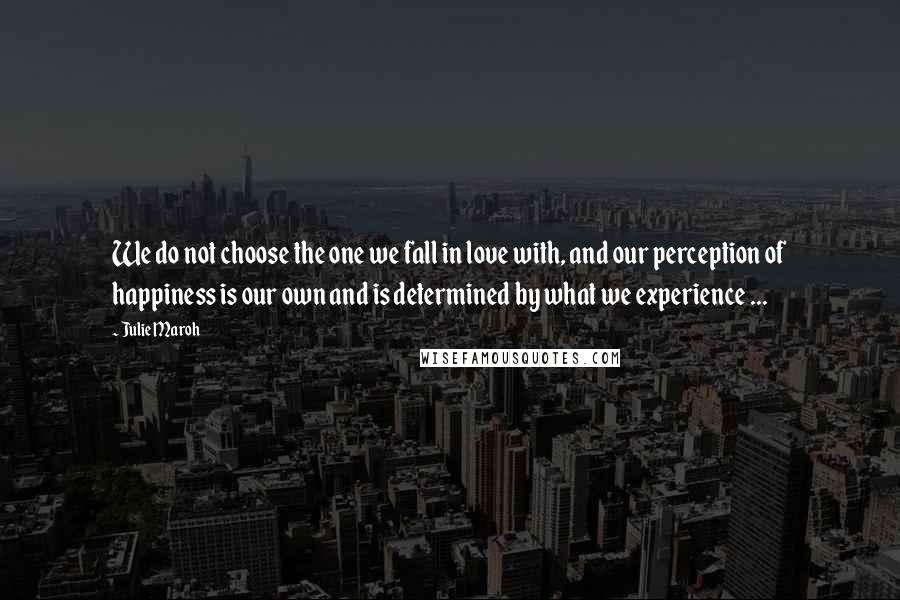 Julie Maroh Quotes: We do not choose the one we fall in love with, and our perception of happiness is our own and is determined by what we experience ...