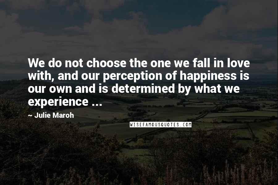 Julie Maroh Quotes: We do not choose the one we fall in love with, and our perception of happiness is our own and is determined by what we experience ...