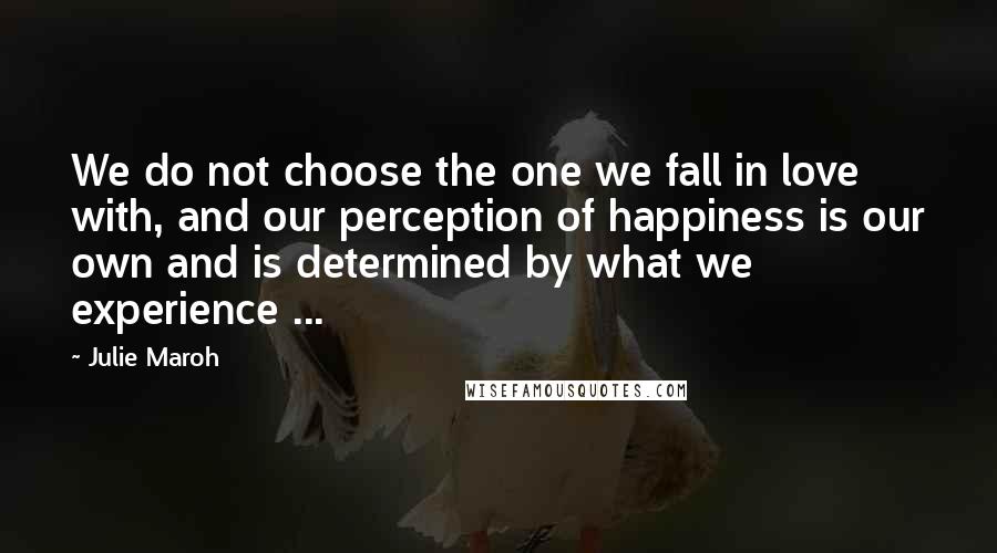 Julie Maroh Quotes: We do not choose the one we fall in love with, and our perception of happiness is our own and is determined by what we experience ...