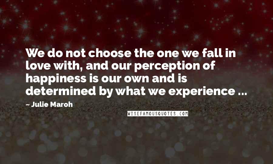 Julie Maroh Quotes: We do not choose the one we fall in love with, and our perception of happiness is our own and is determined by what we experience ...