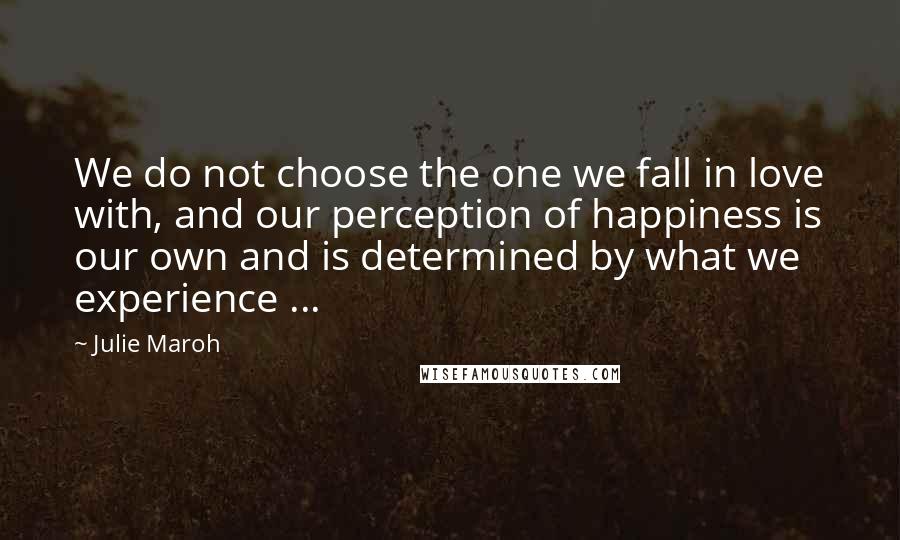 Julie Maroh Quotes: We do not choose the one we fall in love with, and our perception of happiness is our own and is determined by what we experience ...