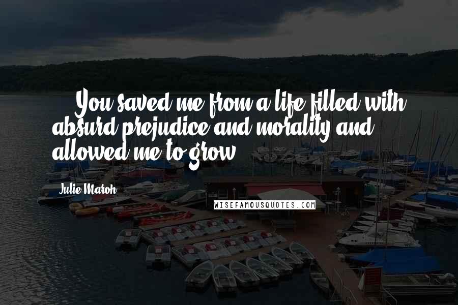 Julie Maroh Quotes: ... You saved me from a life filled with absurd prejudice and morality and allowed me to grow...