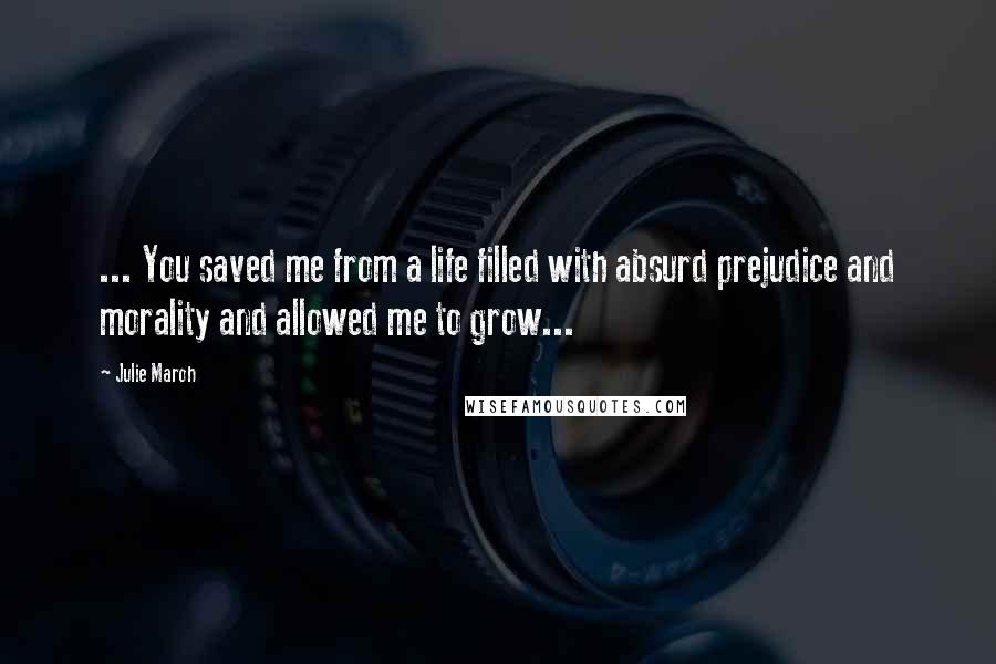 Julie Maroh Quotes: ... You saved me from a life filled with absurd prejudice and morality and allowed me to grow...