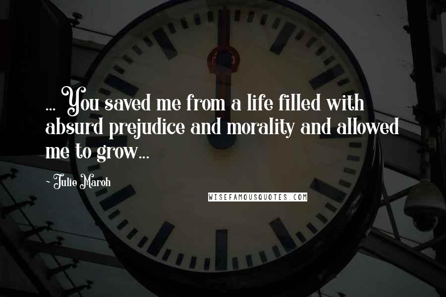 Julie Maroh Quotes: ... You saved me from a life filled with absurd prejudice and morality and allowed me to grow...