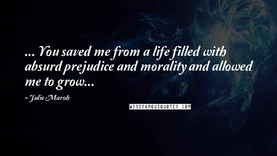 Julie Maroh Quotes: ... You saved me from a life filled with absurd prejudice and morality and allowed me to grow...