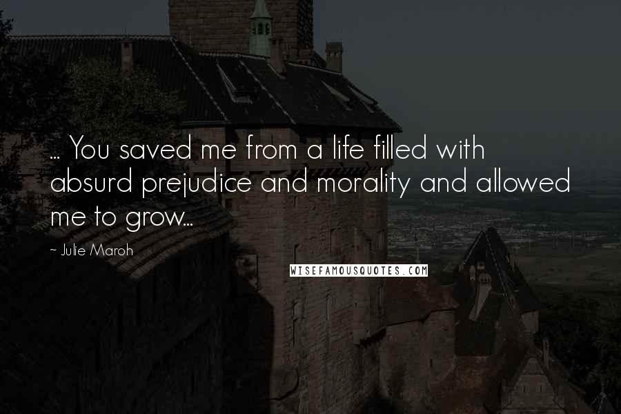 Julie Maroh Quotes: ... You saved me from a life filled with absurd prejudice and morality and allowed me to grow...
