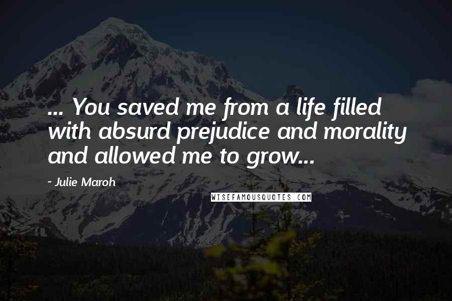 Julie Maroh Quotes: ... You saved me from a life filled with absurd prejudice and morality and allowed me to grow...