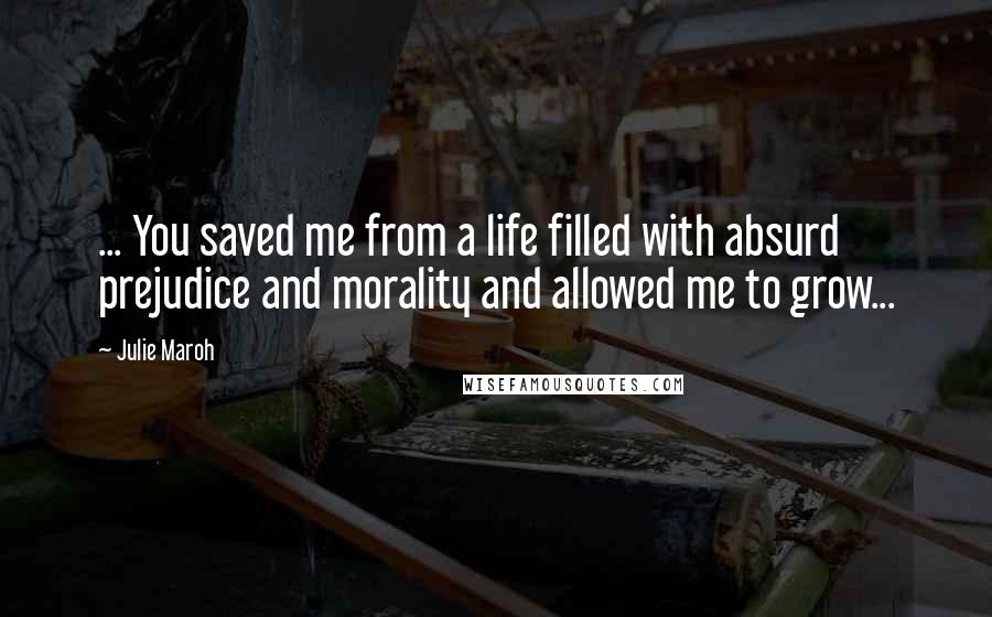 Julie Maroh Quotes: ... You saved me from a life filled with absurd prejudice and morality and allowed me to grow...