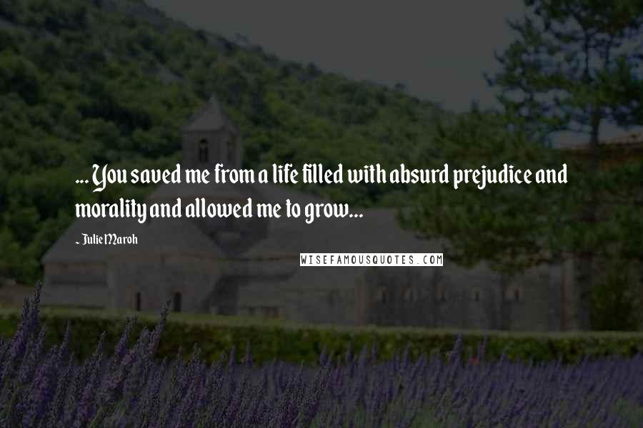 Julie Maroh Quotes: ... You saved me from a life filled with absurd prejudice and morality and allowed me to grow...