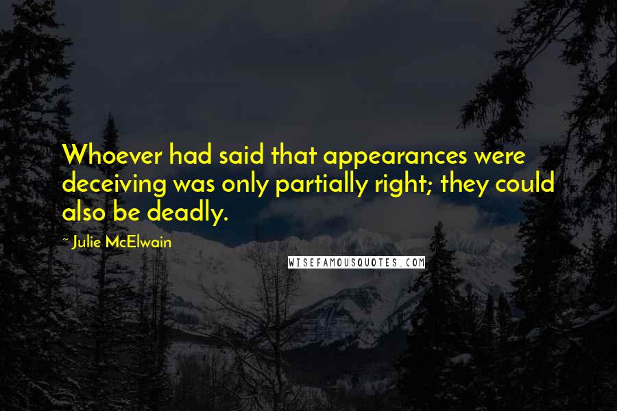 Julie McElwain Quotes: Whoever had said that appearances were deceiving was only partially right; they could also be deadly.