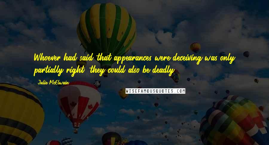 Julie McElwain Quotes: Whoever had said that appearances were deceiving was only partially right; they could also be deadly.